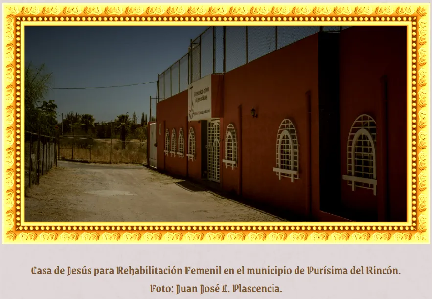 Casa de Jesús para Rehabilitación Femenil en el municipio de Purísima del Rincón. Foto: Juan José L. Plascencia.